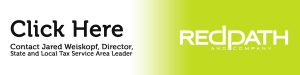 Click Here to Contact Redpath and Company's Jared Weiskopf, CPA,Director, State and Local Tax Service Area Leader.